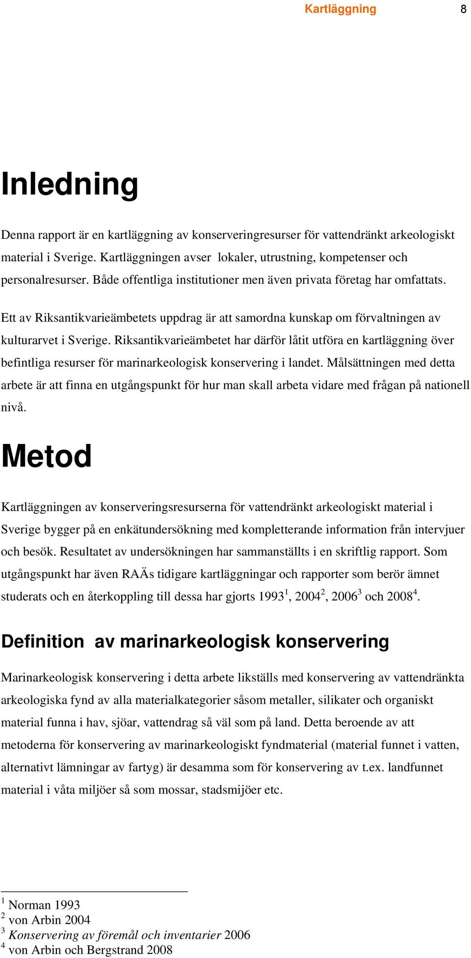 Ett av Riksantikvarieämbetets uppdrag är att samordna kunskap om förvaltningen av kulturarvet i Sverige.