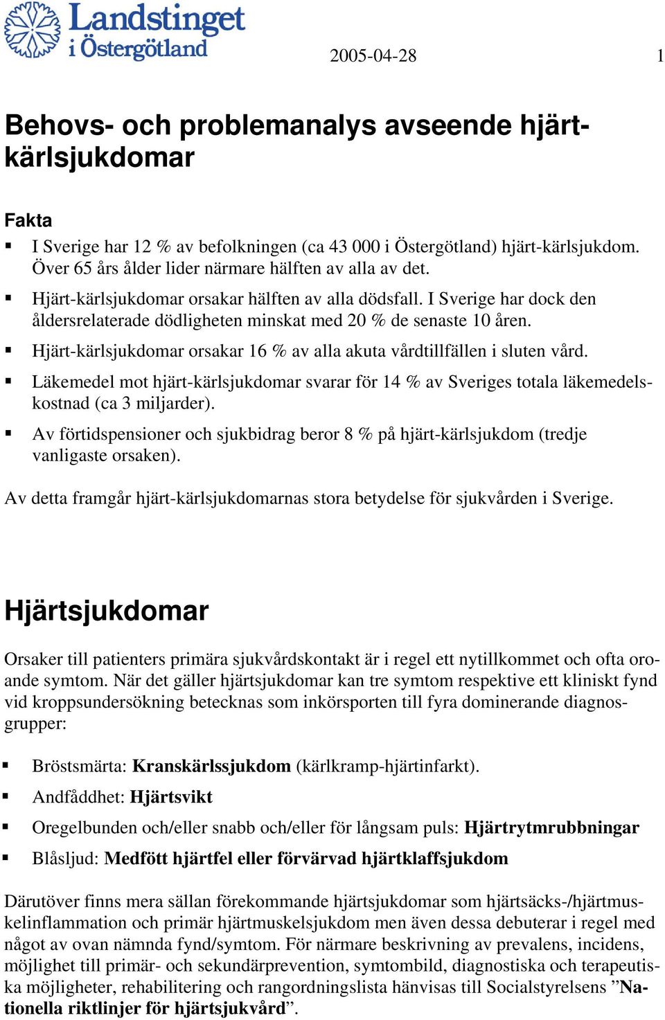 Hjärt-kärlsjukdomar orsakar 16 % av alla akuta vårdtillfällen i sluten vård. Läkemedel mot hjärt-kärlsjukdomar svarar för 14 % av Sveriges totala läkemedelskostnad (ca 3 miljarder).