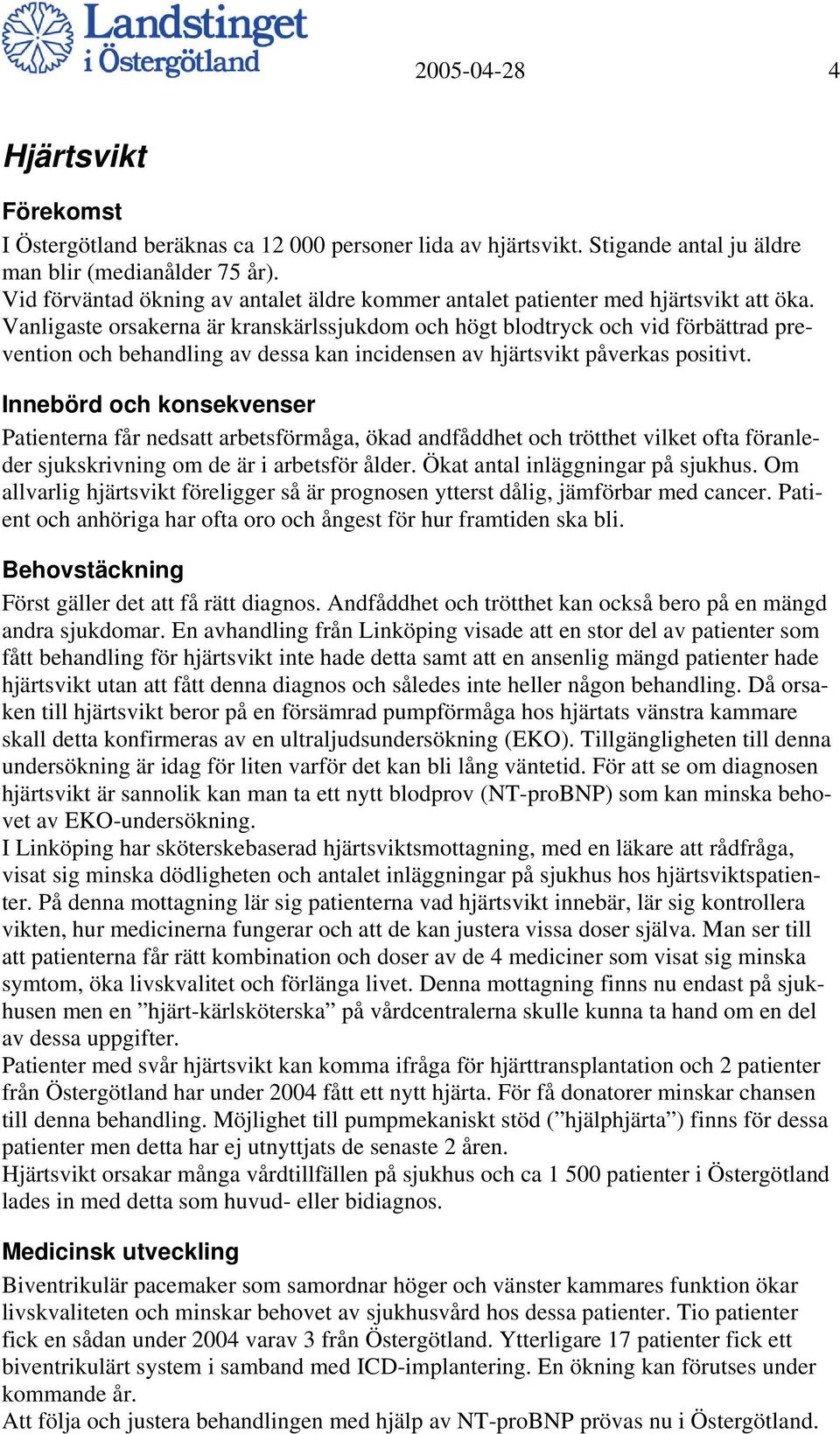 Vanligaste orsakerna är kranskärlssjukdom och högt blodtryck och vid förbättrad prevention och behandling av dessa kan incidensen av hjärtsvikt påverkas positivt.