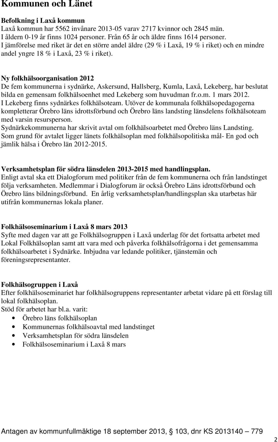 Ny folkhälsoorganisation 212 De fem kommunerna i sydnärke, Askersund, Hallsberg, Kumla, Laxå, Lekeberg, har beslutat bilda en gemensam folkhälsoenhet med Lekeberg som huvudman fr.o.m. 1 mars 212.