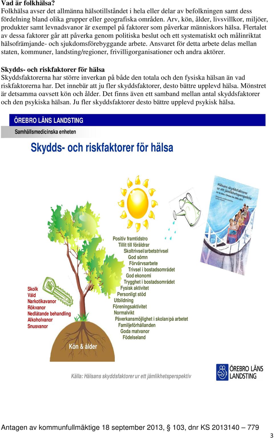 Flertalet av dessa faktorer går att påverka genom politiska beslut och ett systematiskt och målinriktat hälsofrämjande- och sjukdomsförebyggande arbete.