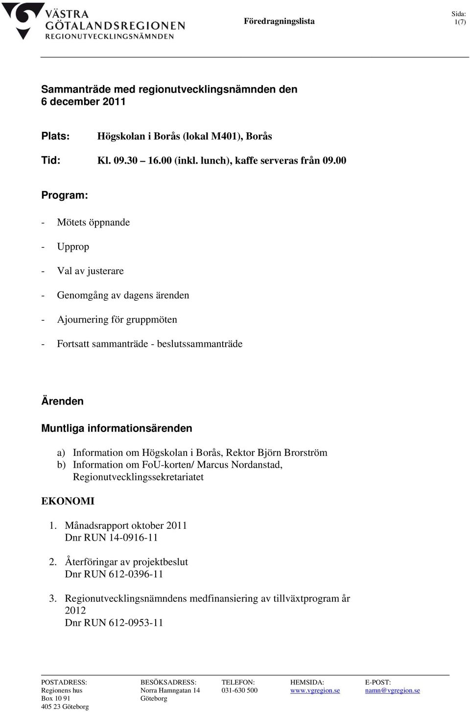 a) Information om Högskolan i Borås, Rektor Björn Brorström b) Information om FoU-korten/ Marcus Nordanstad, Regionutvecklingssekretariatet EKONOMI 1. Månadsrapport oktober 2011 Dnr RUN 14-0916-11 2.