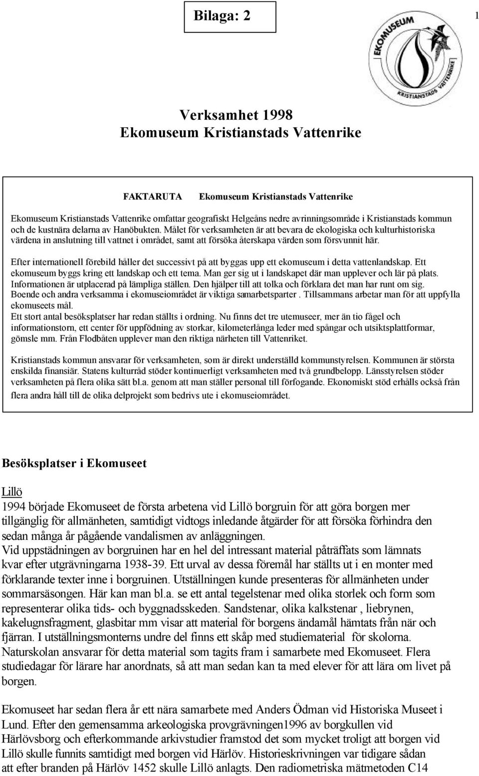 Målet för verksamheten är att bevara de ekologiska och kulturhistoriska värdena in anslutning till vattnet i området, samt att försöka återskapa värden som försvunnit här.