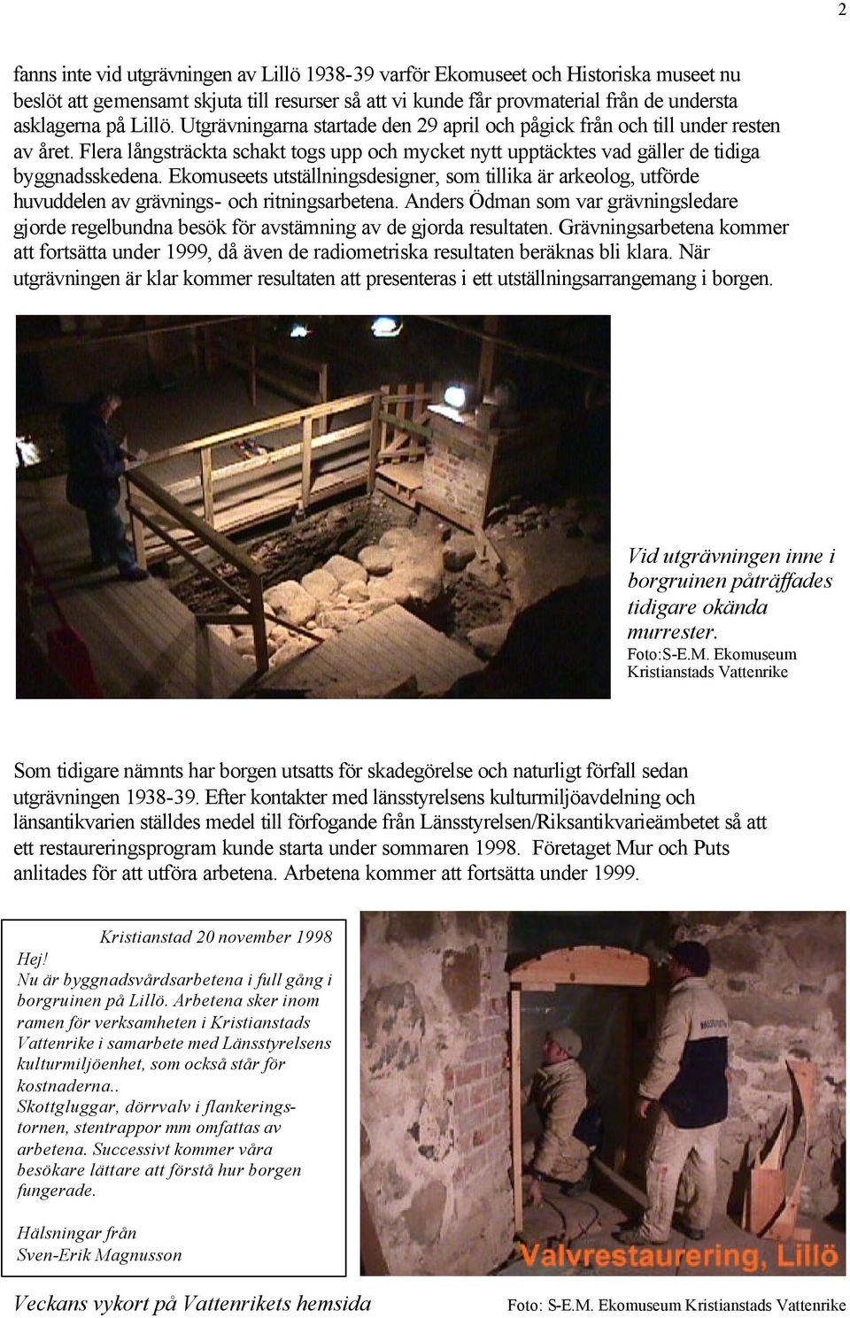 Ekomuseets utställningsdesigner, som tillika är arkeolog, utförde huvuddelen av grävnings- och ritningsarbetena.