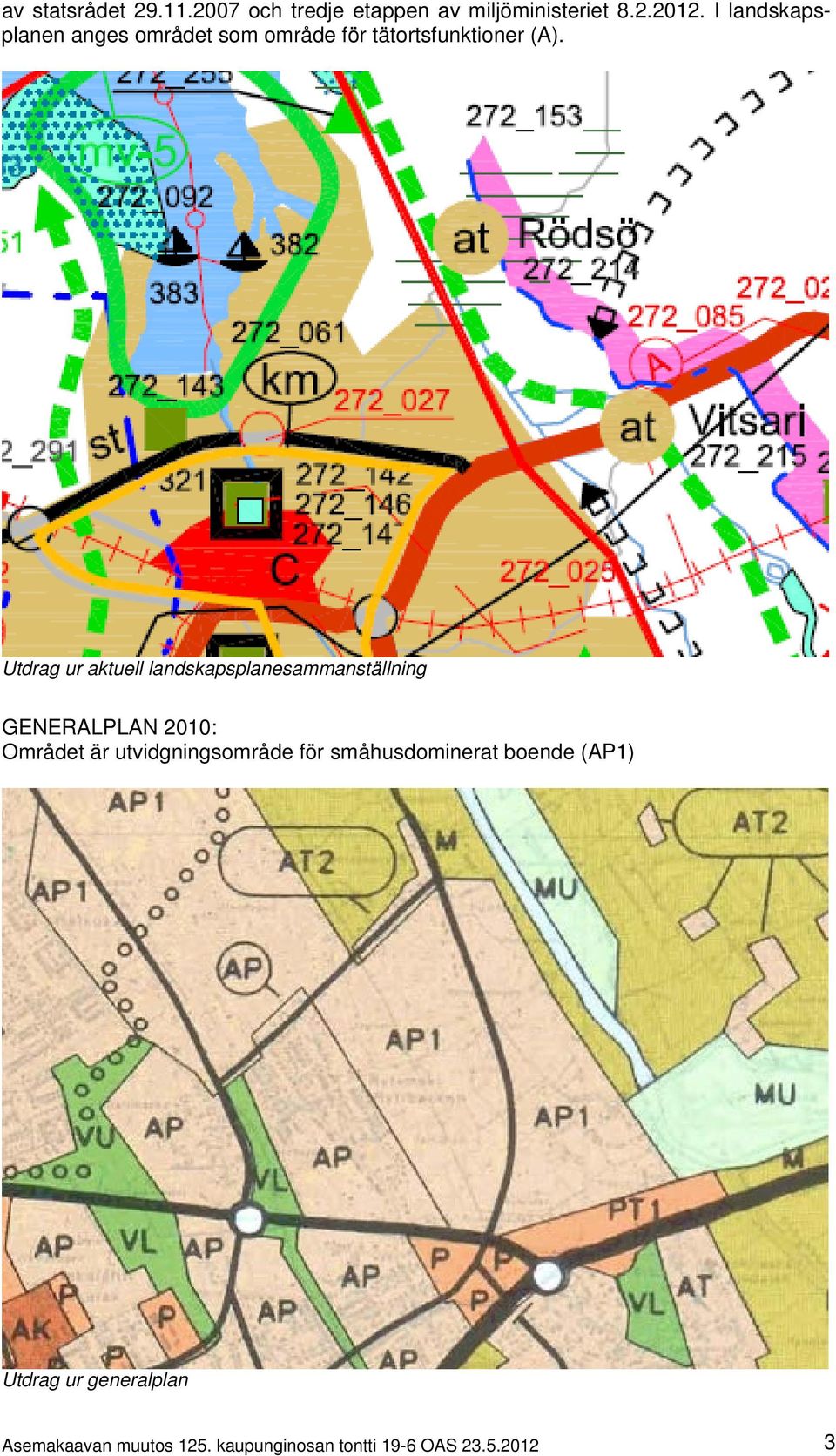 Utdrag ur aktuell landskapsplanesammanställning GENERALPLAN 2010: Området är