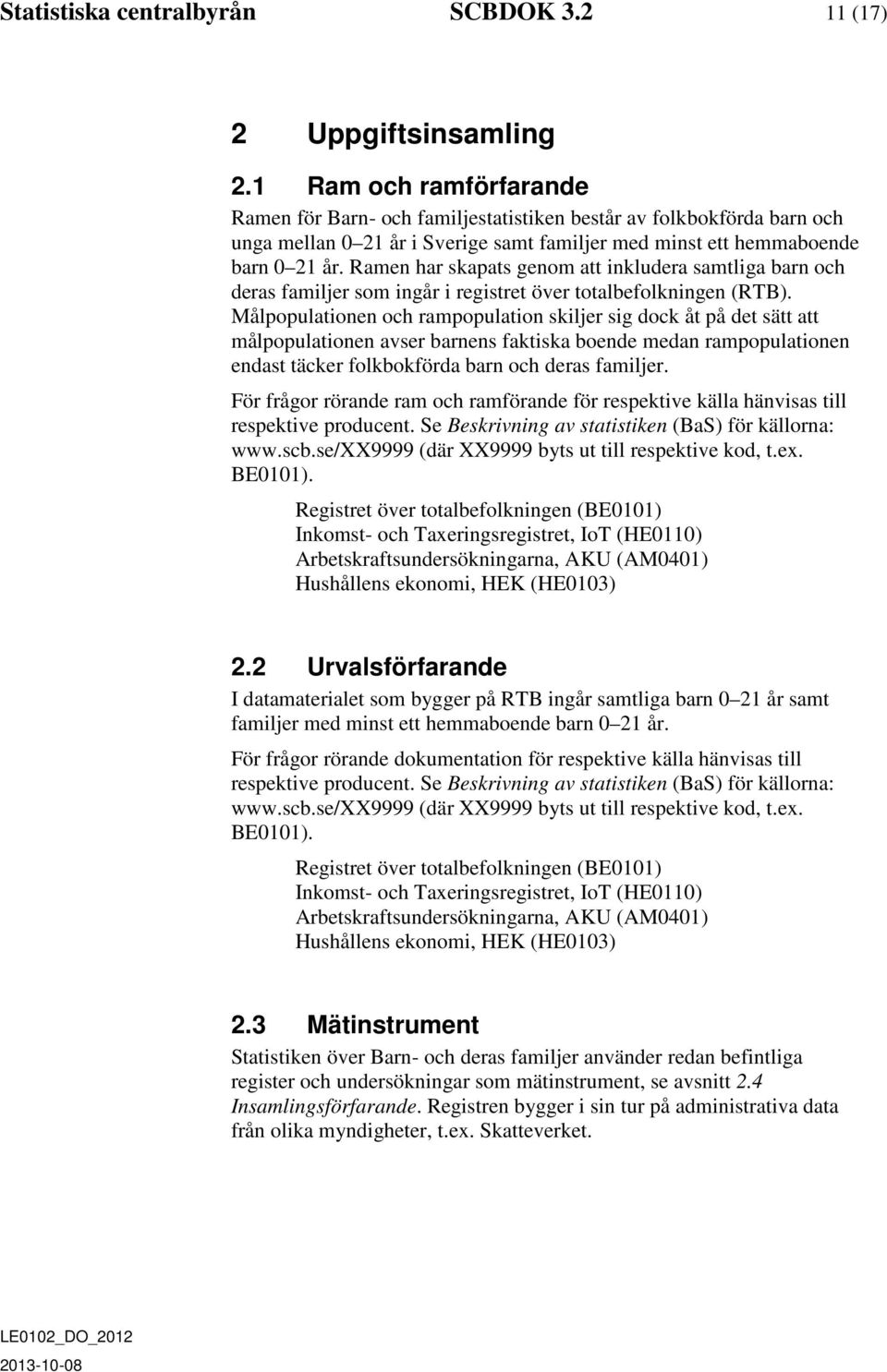 Ramen har skapats genom att inkludera samtliga deras familjer som ingår i registret över totalbefolkningen (RTB).