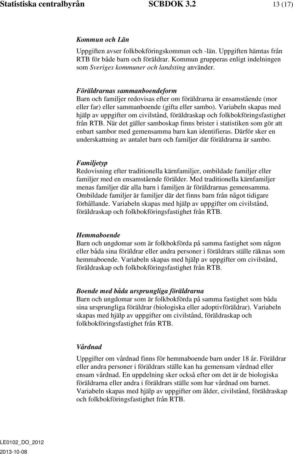 Föräldrarnas sammanboendeform Barn och familjer redovisas efter om föräldrarna är ensamstående (mor eller far) eller sammanboende (gifta eller sambo).