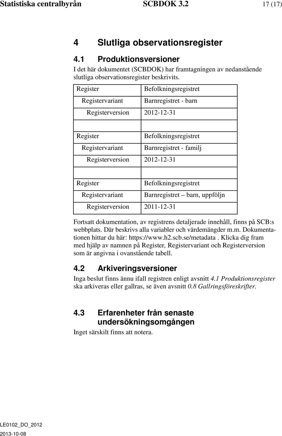 Register Registervariant Befolkningsregistret Barnregistret - barn Registerversion 2012-12-31 Register Befolkningsregistret Registervariant Barnregistret - familj Registerversion 2012-12-31 Register