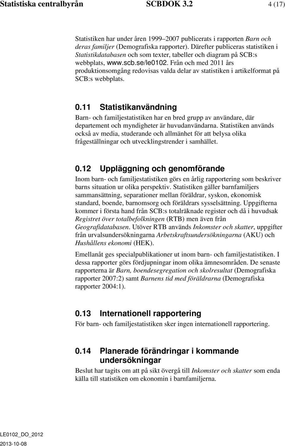 Från och med 2011 års produktionsomgång redovisas valda delar av statistiken i artikelformat på SCB:s webbplats. 0.