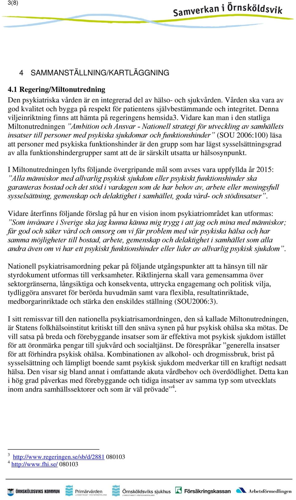 Vidare kan man i den statliga Miltonutredningen Ambition och Ansvar - Nationell strategi för utveckling av samhällets insatser till personer med psykiska sjukdomar och funktionshinder (SOU 2006:100)