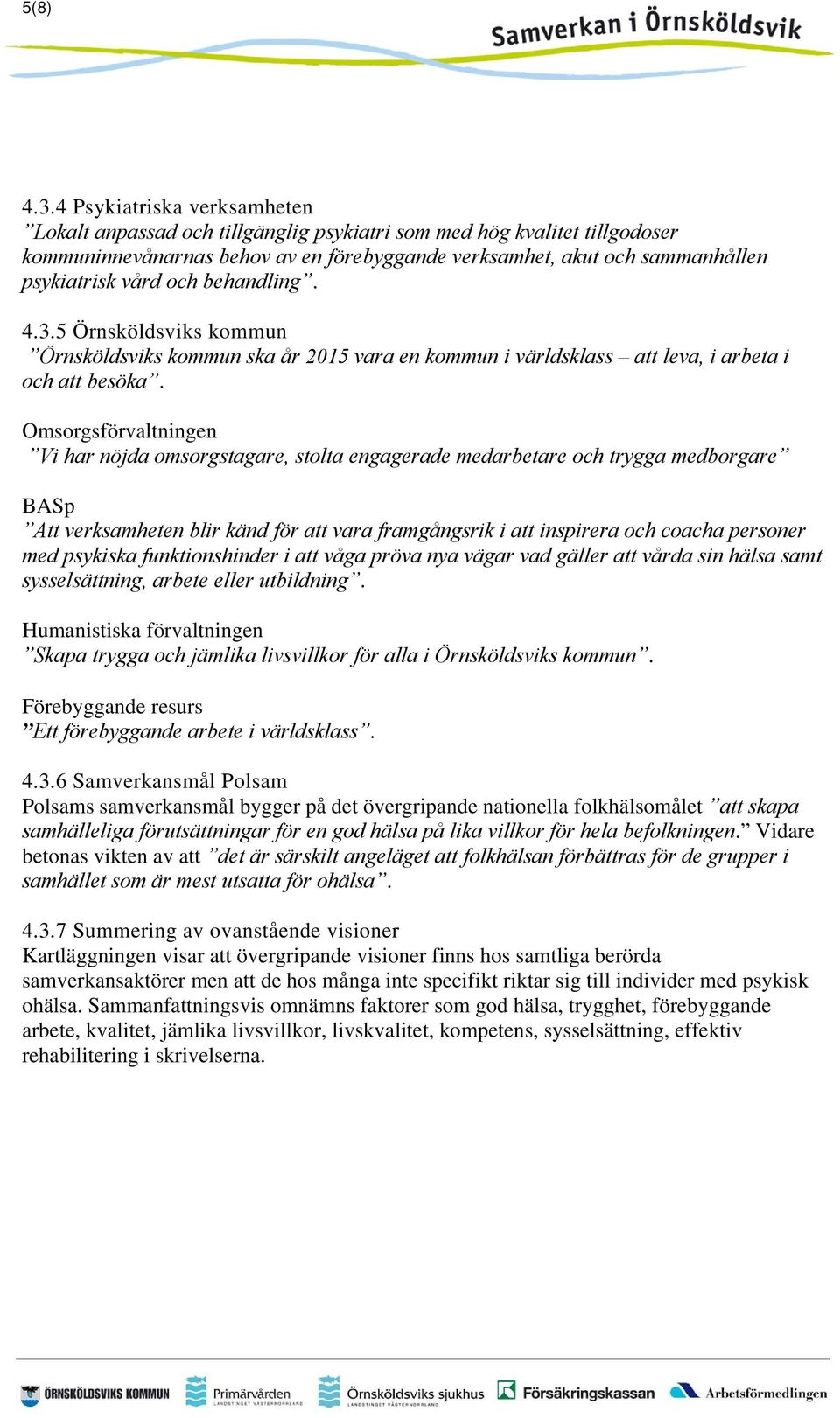 och behandling. 4.3.5 Örnsköldsviks kommun Örnsköldsviks kommun ska år 2015 vara en kommun i världsklass att leva, i arbeta i och att besöka.