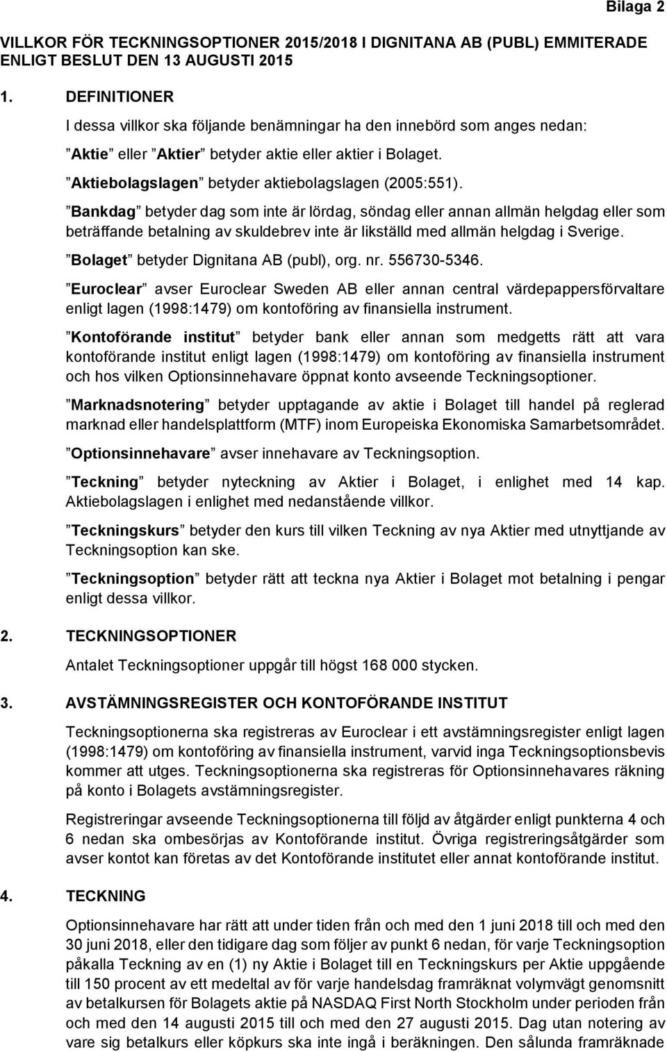 Bankdag betyder dag som inte är lördag, söndag eller annan allmän helgdag eller som beträffande betalning av skuldebrev inte är likställd med allmän helgdag i Sverige.