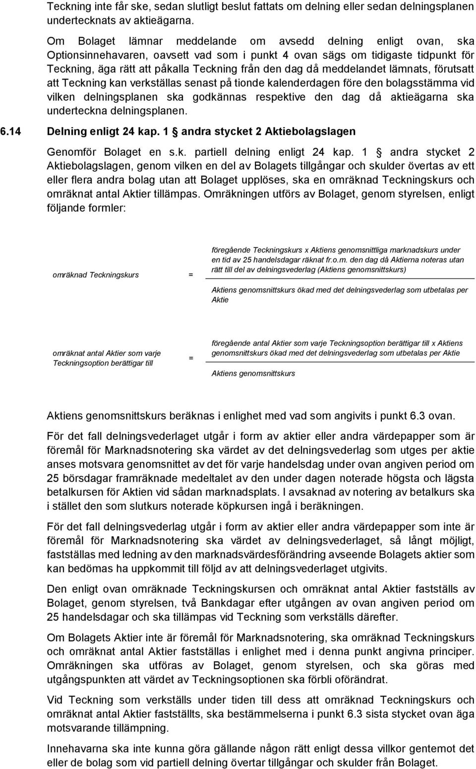 då meddelandet lämnats, förutsatt att Teckning kan verkställas senast på tionde kalenderdagen före den bolagsstämma vid vilken delningsplanen ska godkännas respektive den dag då aktieägarna ska