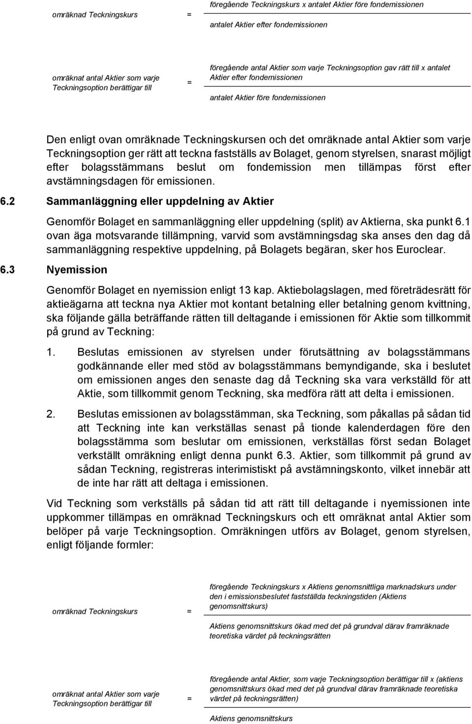 Bolaget, genom styrelsen, snarast möjligt efter bolagsstämmans beslut om fondemission men tillämpas först efter avstämningsdagen för emissionen. 6.