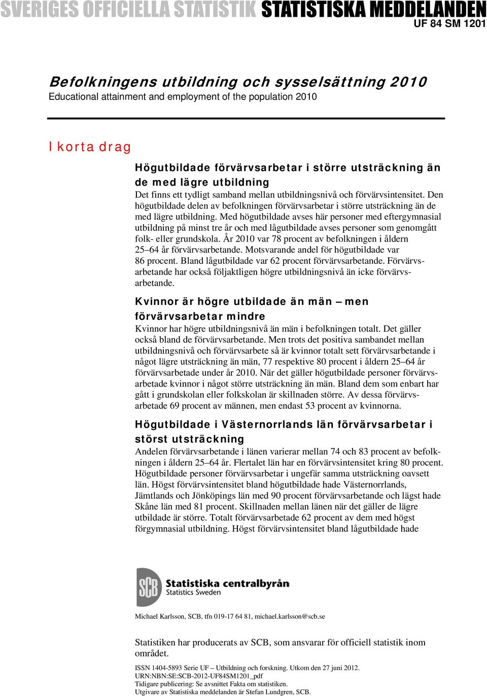 Med högutbildade avses här personer med eftergymnasial utbildning på minst tre år och med lågutbildade avses personer som genomgått folk- grundskola.