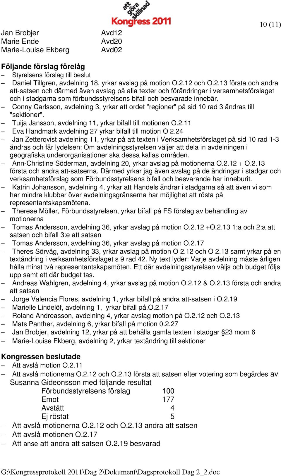 Conny Carlsson, avdelning 3, yrkar att ordet "regioner" på sid 10 rad 3 ändras till "sektioner". Tuija Jansson, avdelning 11, yrkar bifall till motionen O.2.