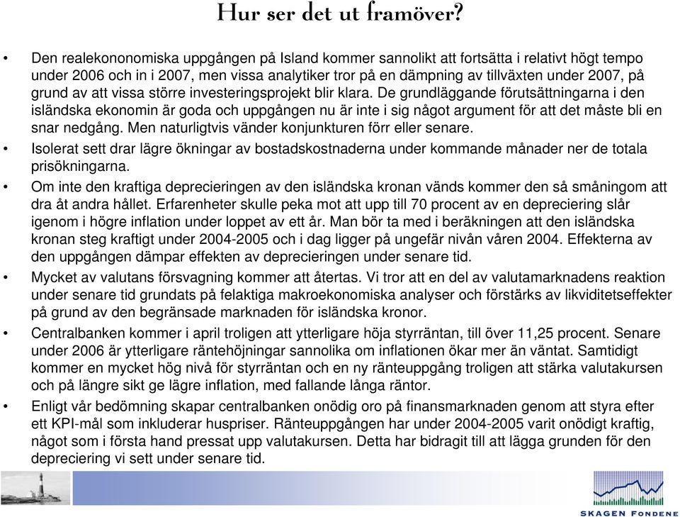 större investeringsprojekt blir klara. De grundläggande förutsättningarna i den isländska ekonomin är goda och uppgången nu är inte i sig något argument för att det måste bli en snar nedgång.