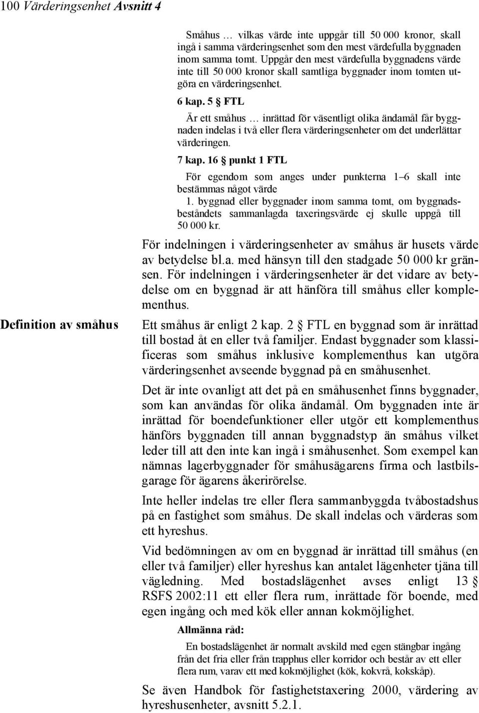 5 FTL Är ett småhus inrättad för väsentligt olika ändamål får byggnaden indelas i två eller flera värderingsenheter om det underlättar värderingen. 7 kap.