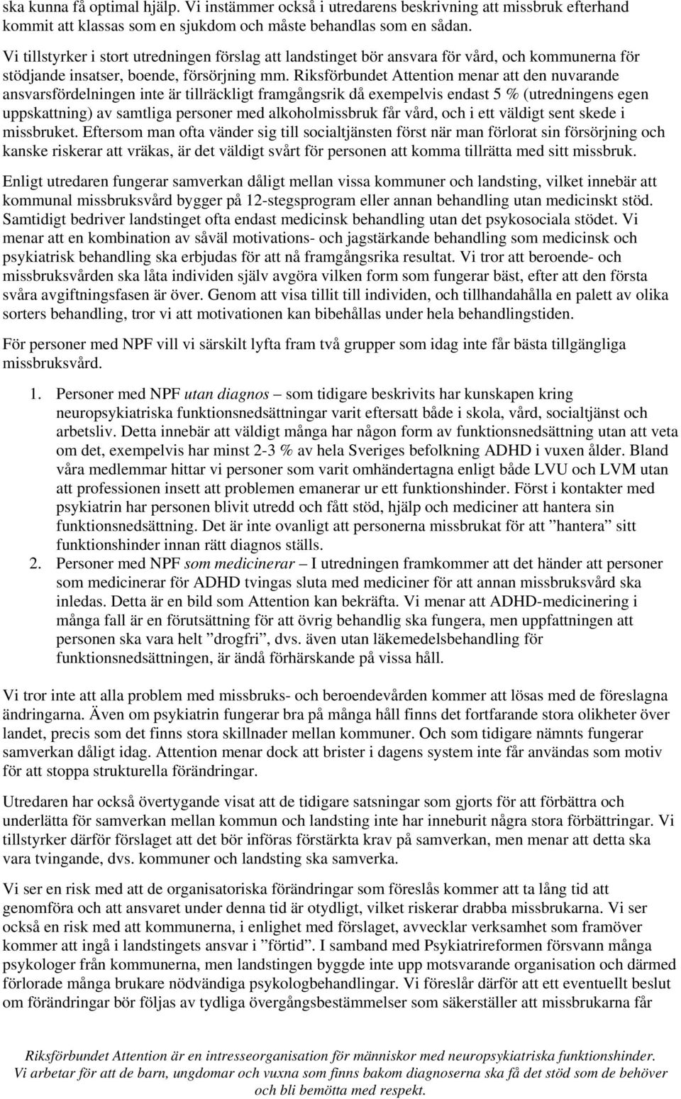 Riksförbundet Attention menar att den nuvarande ansvarsfördelningen inte är tillräckligt framgångsrik då exempelvis endast 5 % (utredningens egen uppskattning) av samtliga personer med