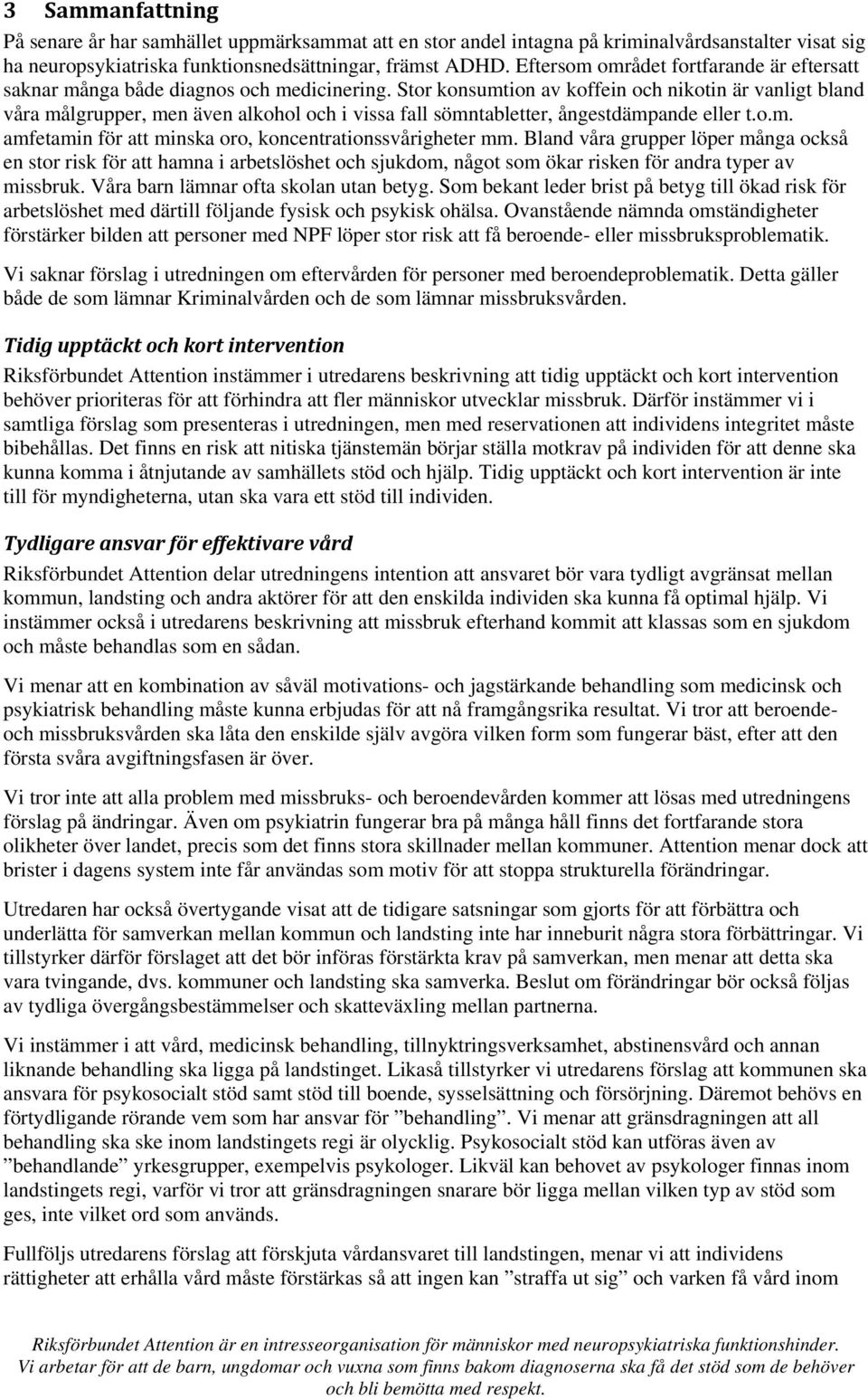 Stor konsumtion av koffein och nikotin är vanligt bland våra målgrupper, men även alkohol och i vissa fall sömntabletter, ångestdämpande eller t.o.m. amfetamin för att minska oro, koncentrationssvårigheter mm.