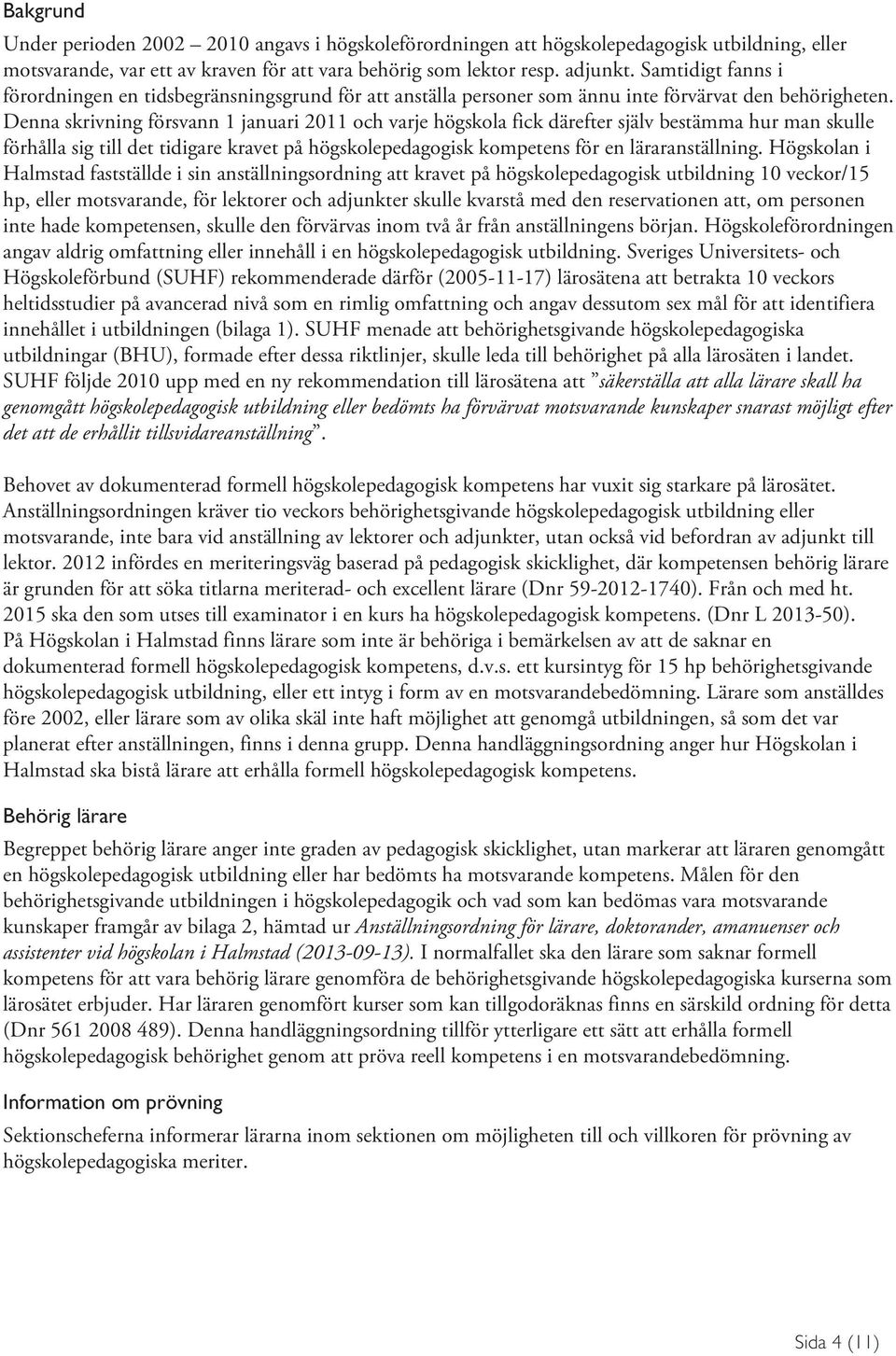 Denna skrivning försvann 1 januari 2011 och varje högskola fick därefter själv bestämma hur man skulle förhålla sig till det tidigare kravet på högskolepedagogisk kompetens för en läraranställning.