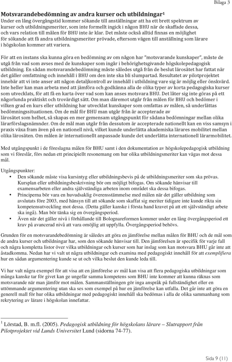 Kursplan eller utbildningsbeskrivning bör om möjligt bifogas. Om sökande hänvisar till examensarbeten eller andra självständiga arbeten inom området ska dessa bifogas.