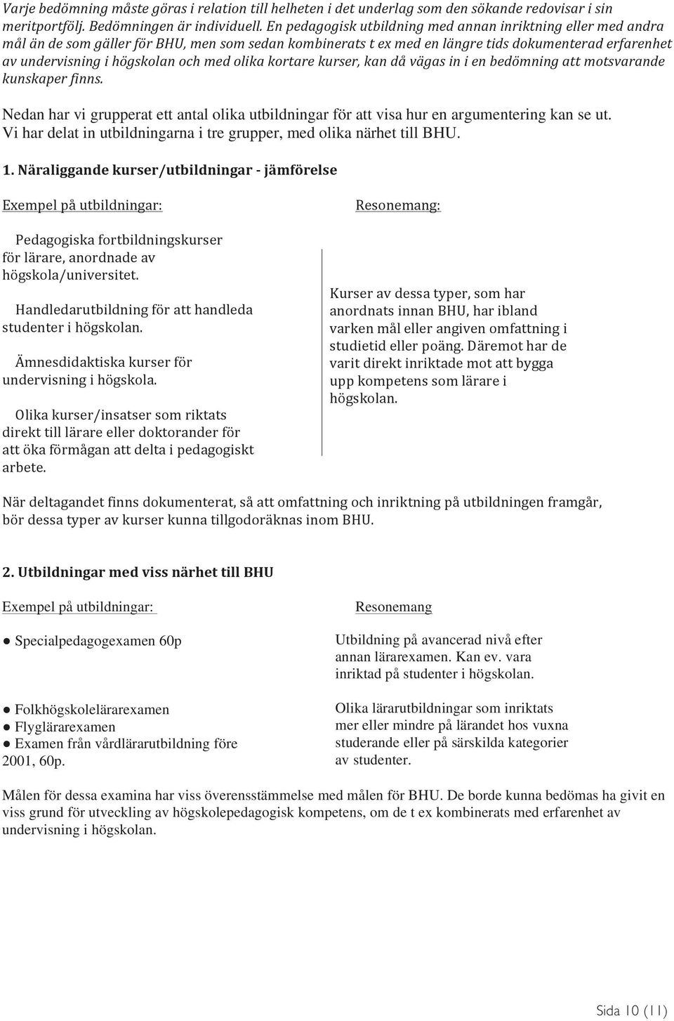 Resonemang Utbildning på avancerad nivå efter annan lärarexamen. Kan ev. vara inriktad på studenter i högskolan.