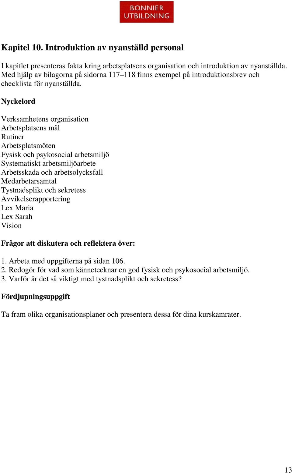 Verksamhetens organisation Arbetsplatsens mål Rutiner Arbetsplatsmöten Fysisk och psykosocial arbetsmiljö Systematiskt arbetsmiljöarbete Arbetsskada och arbetsolycksfall Medarbetarsamtal