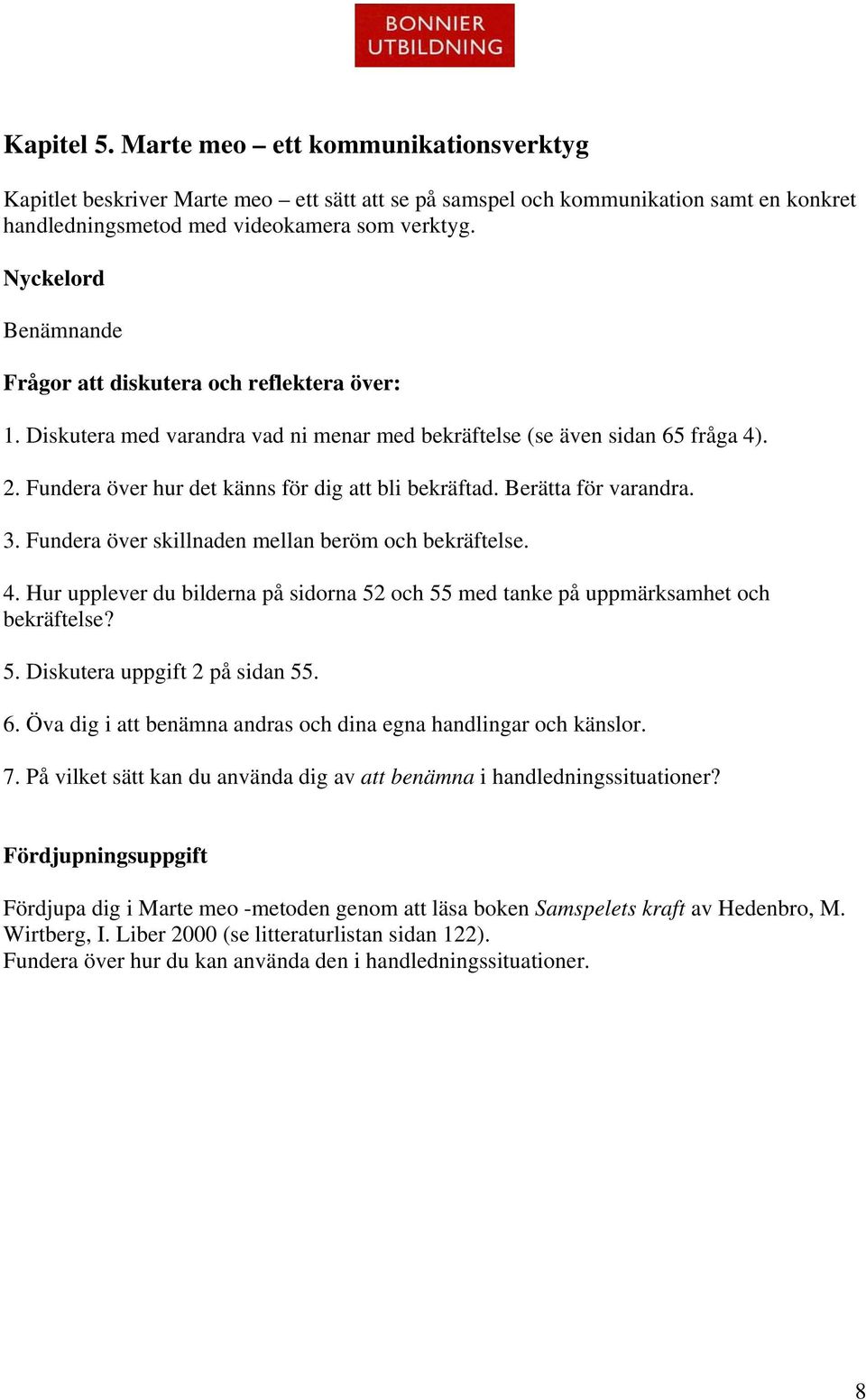 Fundera över skillnaden mellan beröm och bekräftelse. 4. Hur upplever du bilderna på sidorna 52 och 55 med tanke på uppmärksamhet och bekräftelse? 5. Diskutera uppgift 2 på sidan 55. 6.