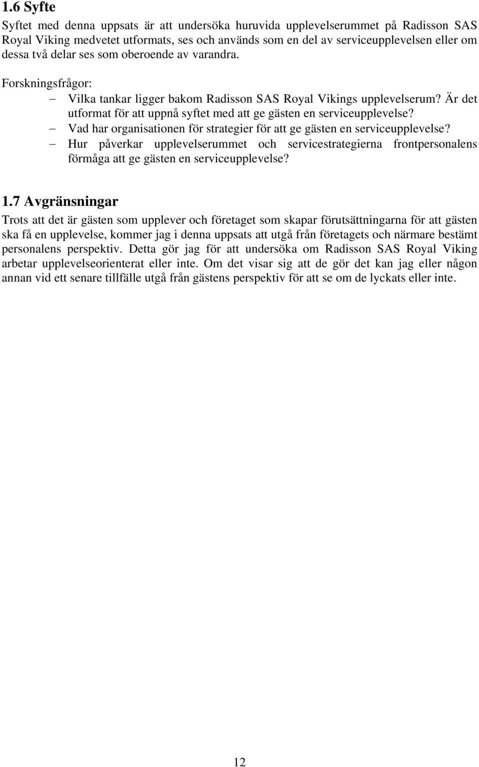 Vad har organisationen för strategier för att ge gästen en serviceupplevelse? Hur påverkar upplevelserummet och servicestrategierna frontpersonalens förmåga att ge gästen en serviceupplevelse? 1.