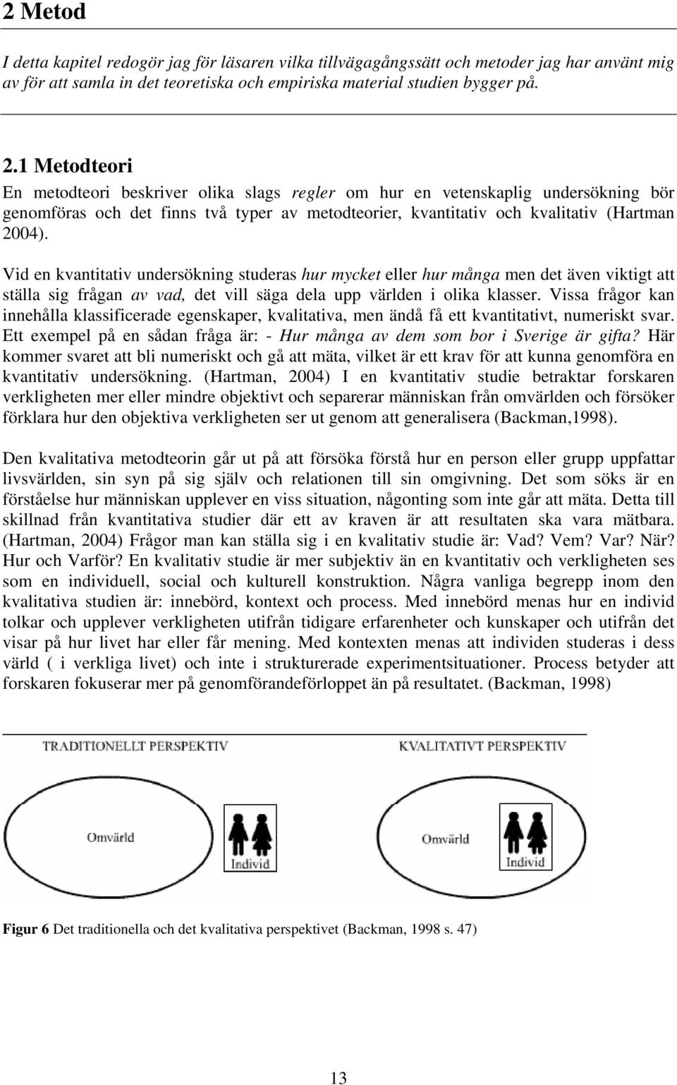 Vid en kvantitativ undersökning studeras hur mycket eller hur många men det även viktigt att ställa sig frågan av vad, det vill säga dela upp världen i olika klasser.