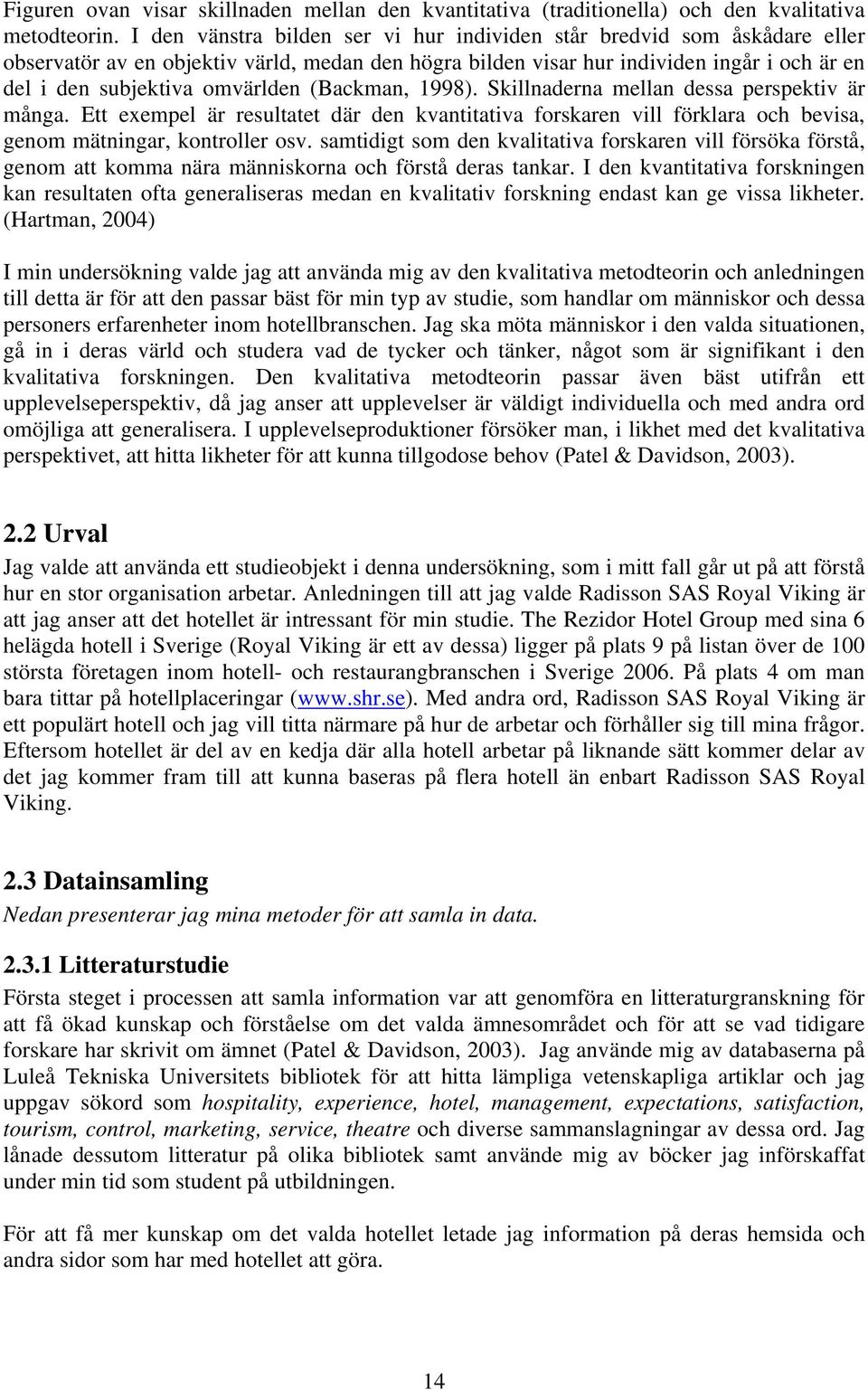(Backman, 1998). Skillnaderna mellan dessa perspektiv är många. Ett exempel är resultatet där den kvantitativa forskaren vill förklara och bevisa, genom mätningar, kontroller osv.