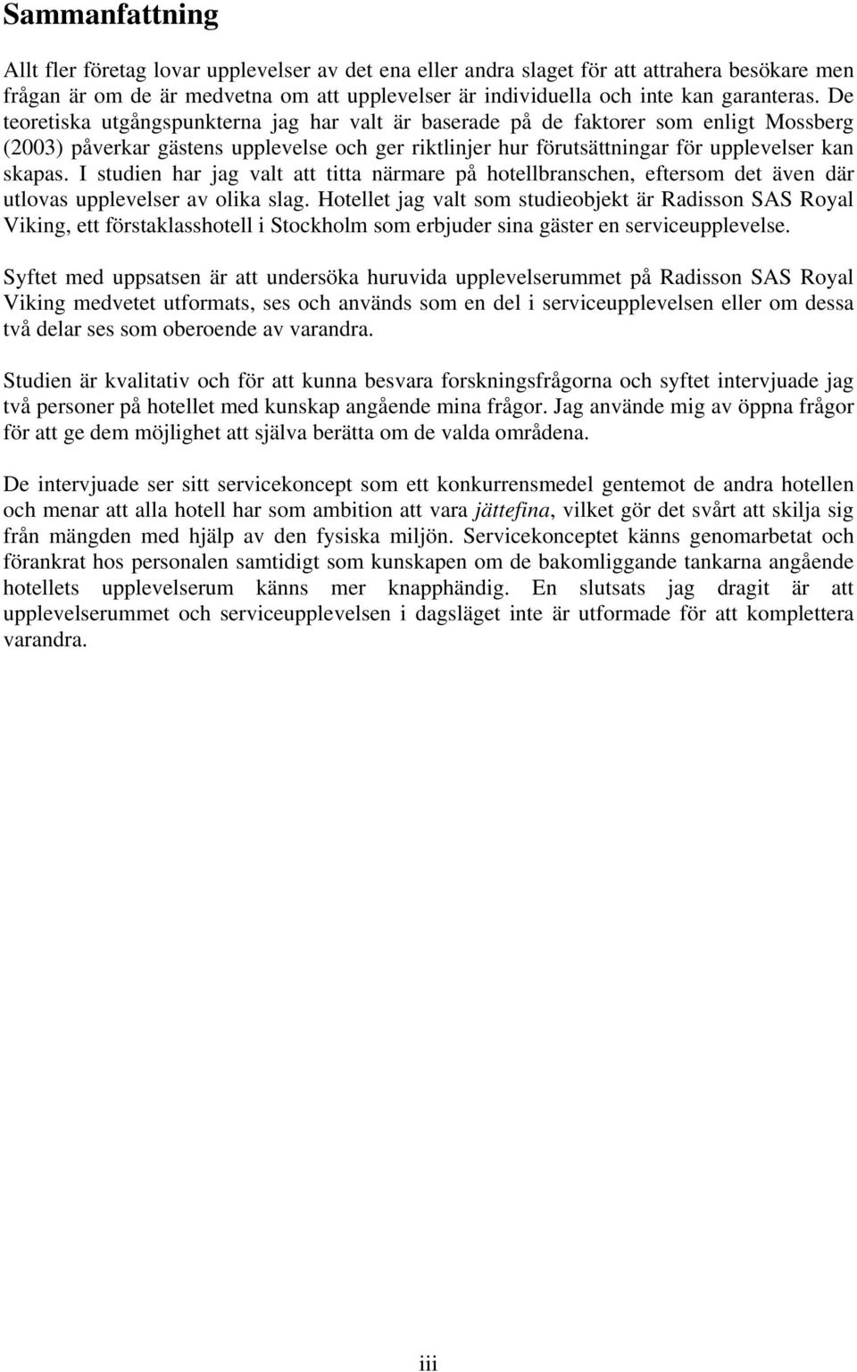 I studien har jag valt att titta närmare på hotellbranschen, eftersom det även där utlovas upplevelser av olika slag.