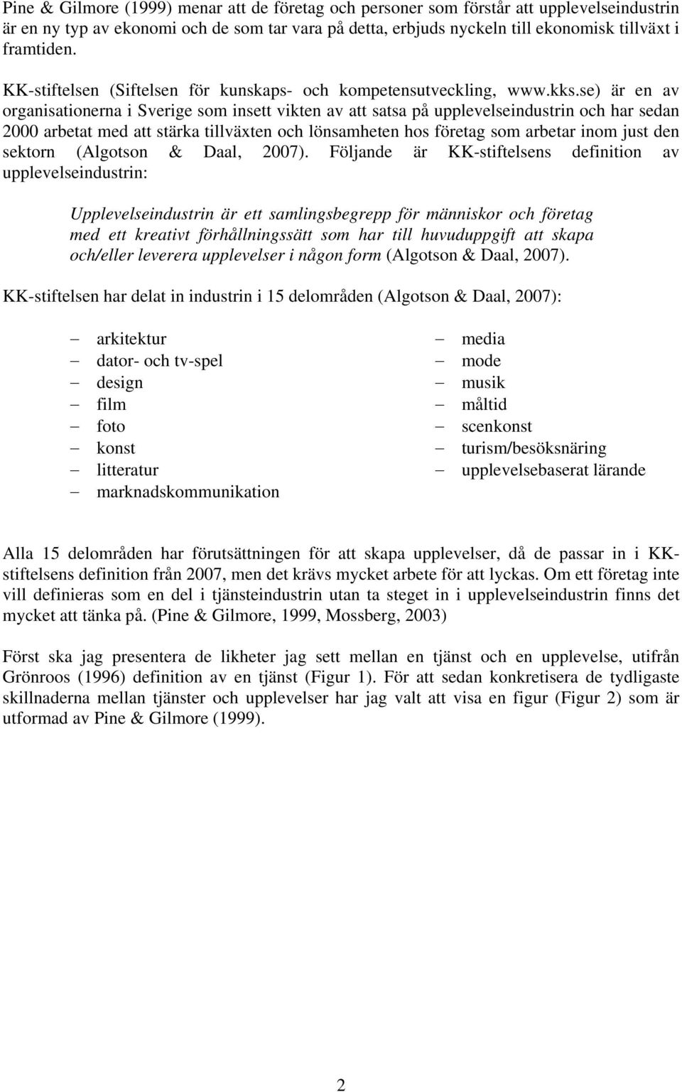 se) är en av organisationerna i Sverige som insett vikten av att satsa på upplevelseindustrin och har sedan 2000 arbetat med att stärka tillväxten och lönsamheten hos företag som arbetar inom just