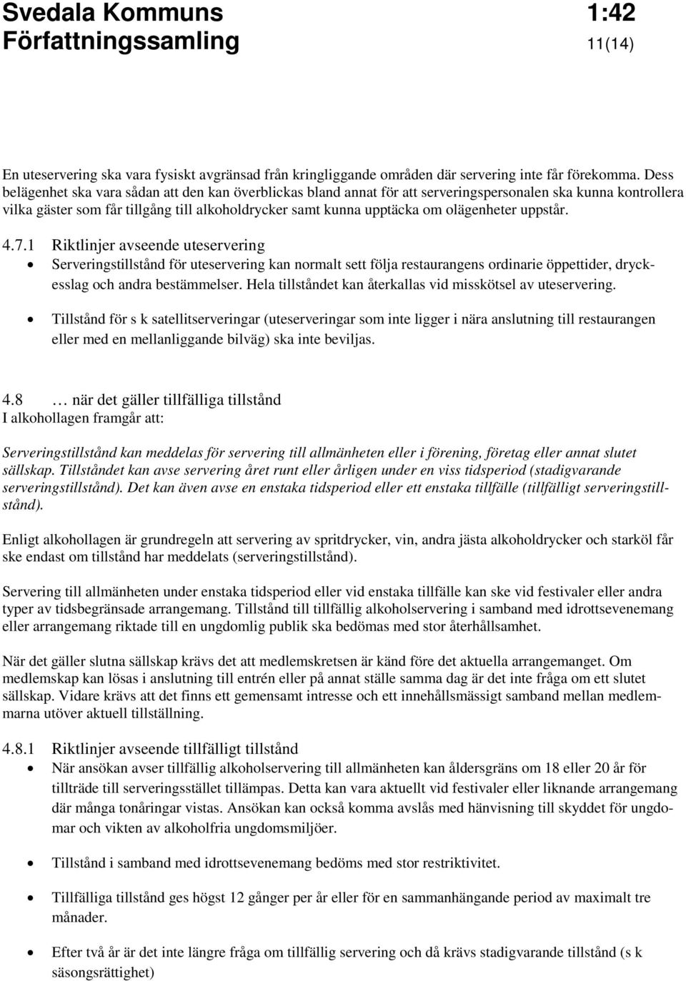 olägenheter uppstår. 4.7.1 Riktlinjer avseende uteservering Serveringstillstånd för uteservering kan normalt sett följa restaurangens ordinarie öppettider, dryckesslag och andra bestämmelser.