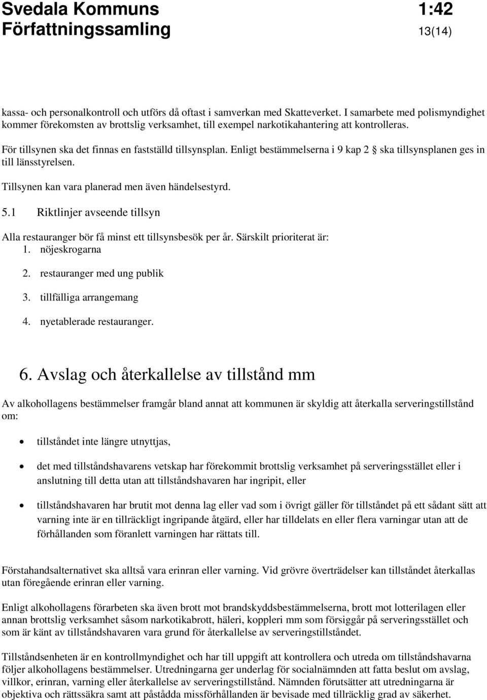 Enligt bestämmelserna i 9 kap 2 ska tillsynsplanen ges in till länsstyrelsen. Tillsynen kan vara planerad men även händelsestyrd. 5.