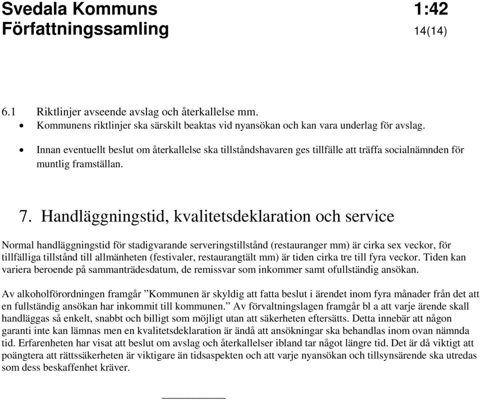 Handläggningstid, kvalitetsdeklaration och service Normal handläggningstid för stadigvarande serveringstillstånd (restauranger mm) är cirka sex veckor, för tillfälliga tillstånd till allmänheten