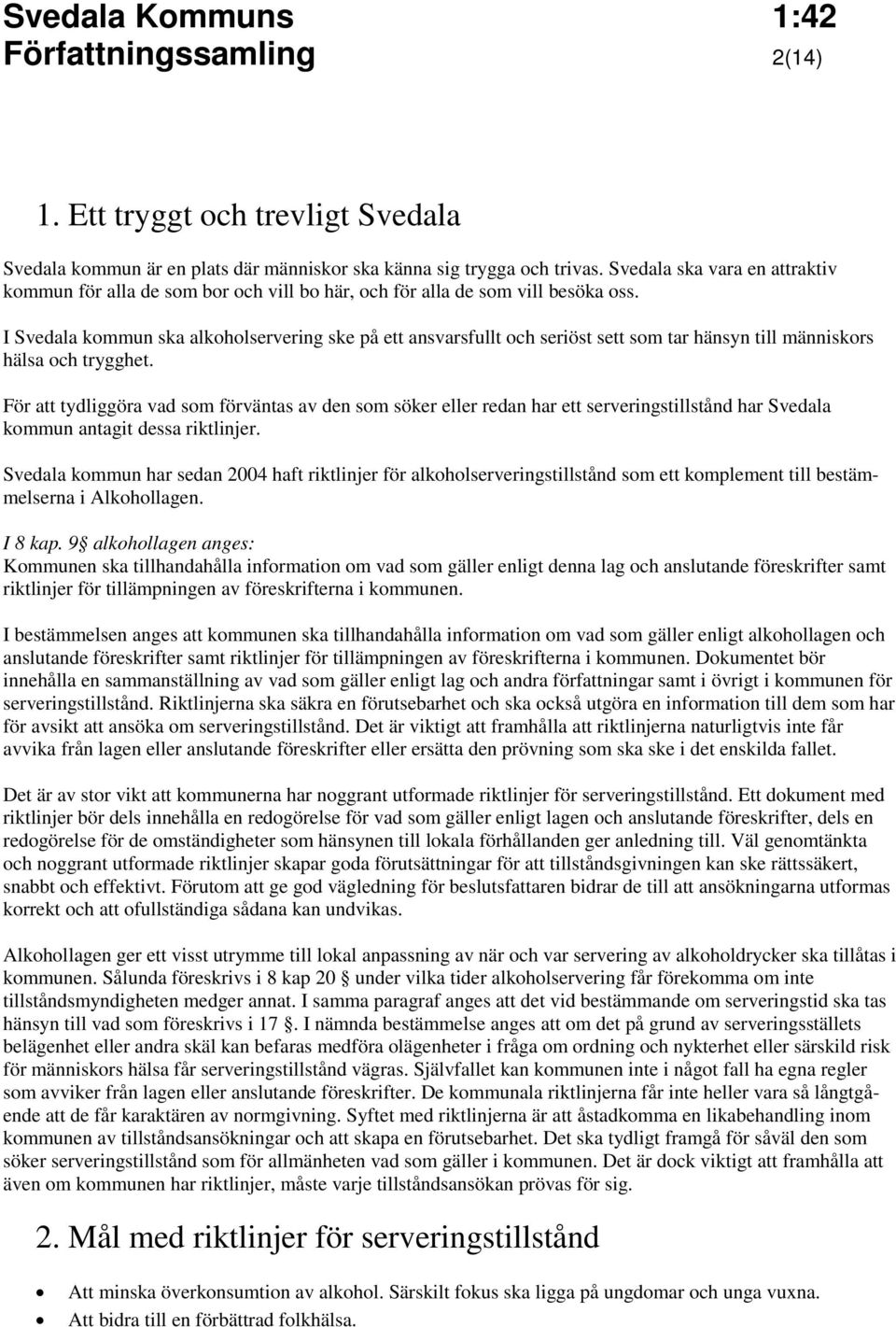 I Svedala kommun ska alkoholservering ske på ett ansvarsfullt och seriöst sett som tar hänsyn till människors hälsa och trygghet.