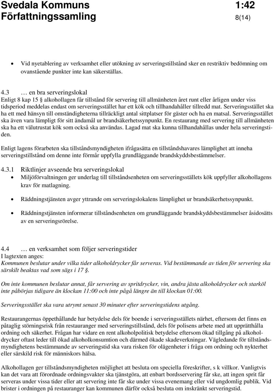 tillhandahåller tillredd mat. Serveringsstället ska ha ett med hänsyn till omständigheterna tillräckligt antal sittplatser för gäster och ha en matsal.