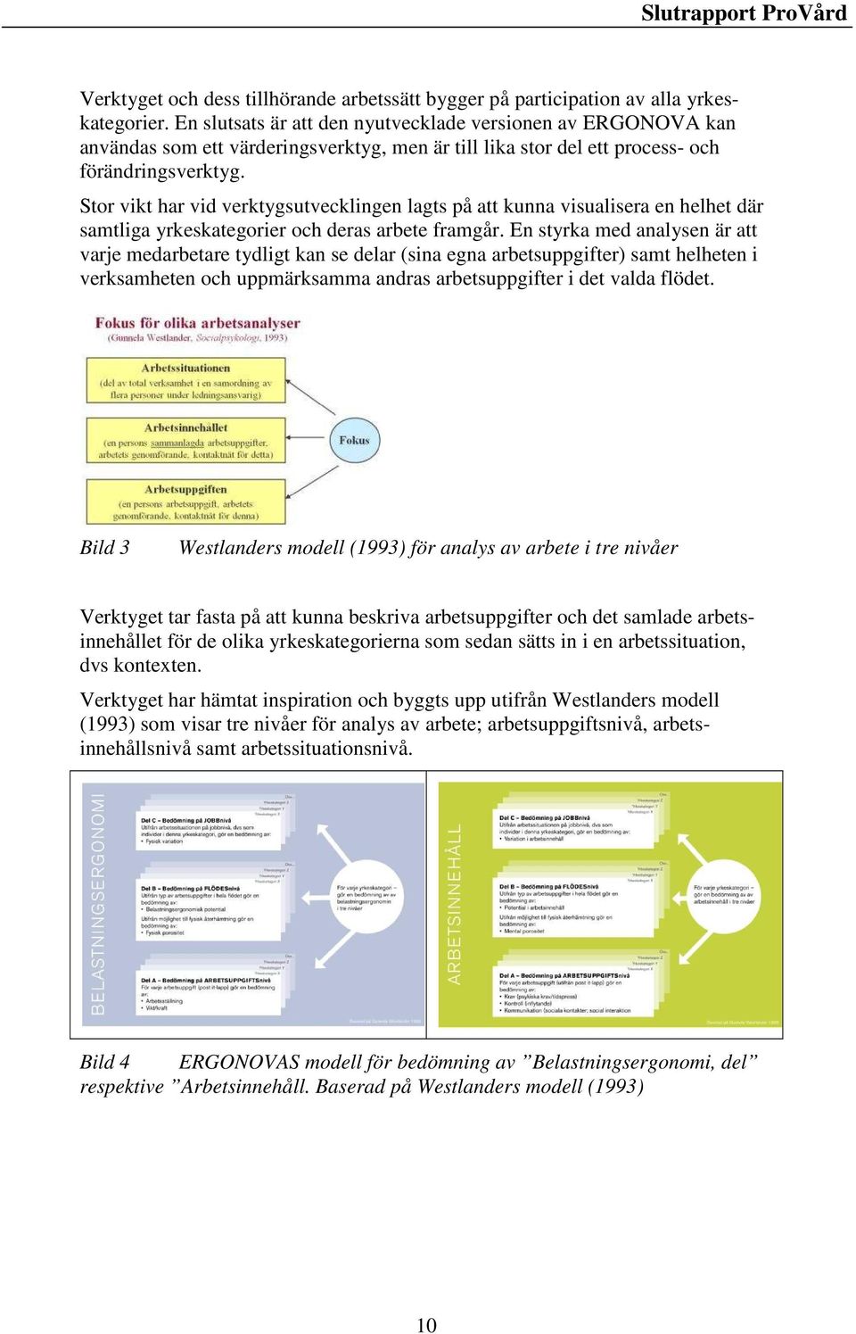 Stor vikt har vid verktygsutvecklingen lagts på att kunna visualisera en helhet där samtliga yrkeskategorier och deras arbete framgår.