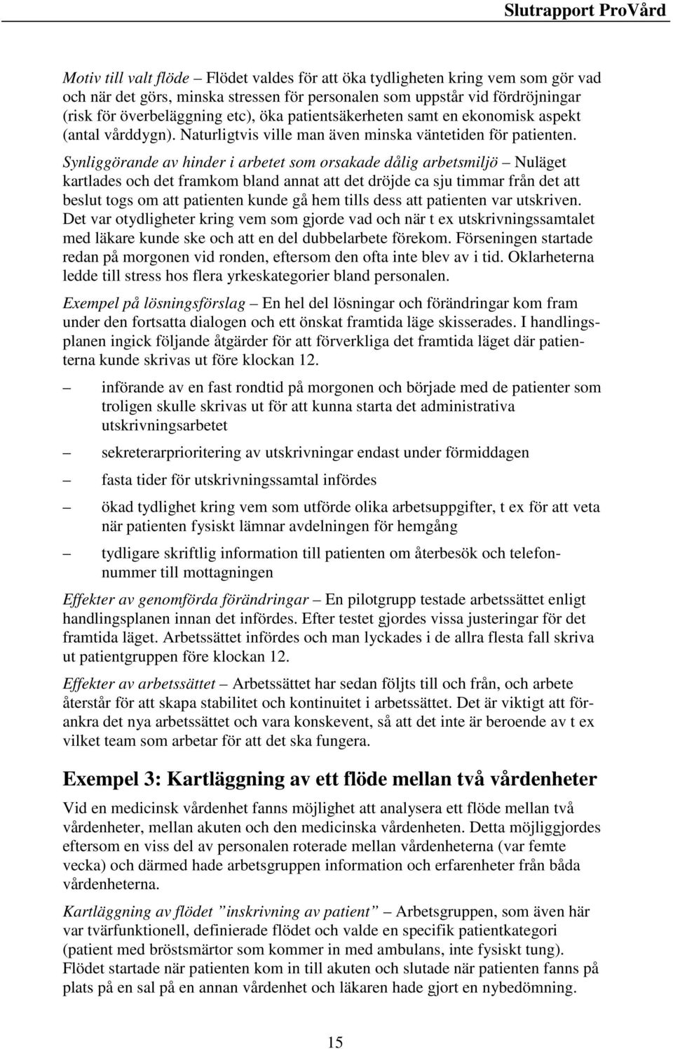 Synliggörande av hinder i arbetet som orsakade dålig arbetsmiljö Nuläget kartlades och det framkom bland annat att det dröjde ca sju timmar från det att beslut togs om att patienten kunde gå hem