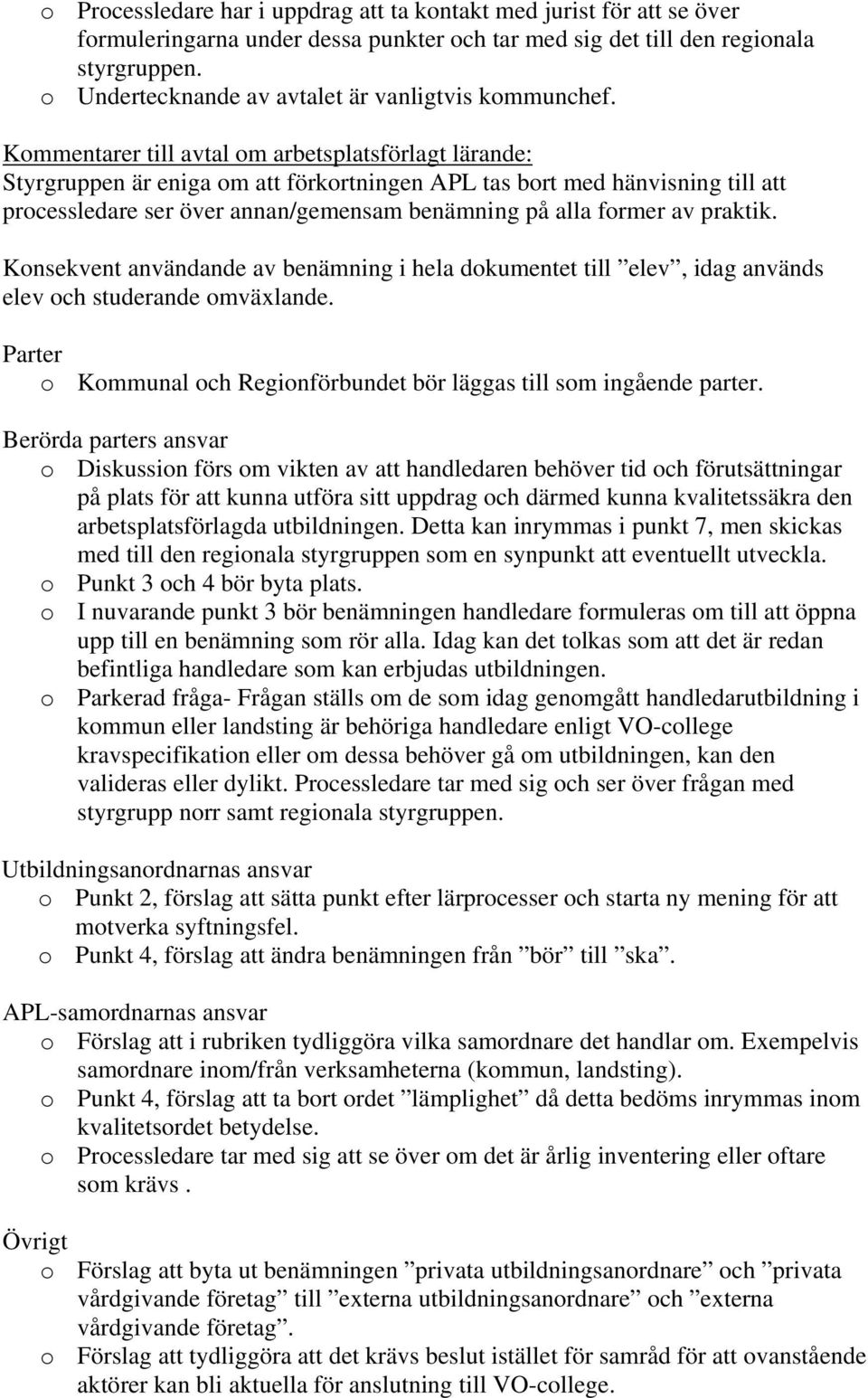 Kommentarer till avtal om arbetsplatsförlagt lärande: Styrgruppen är eniga om att förkortningen APL tas bort med hänvisning till att processledare ser över annan/gemensam benämning på alla former av