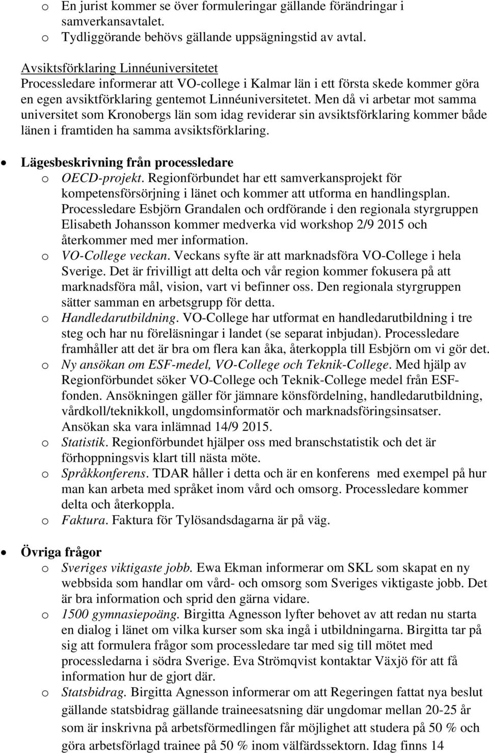 Men då vi arbetar mot samma universitet som Kronobergs län som idag reviderar sin avsiktsförklaring kommer både länen i framtiden ha samma avsiktsförklaring.