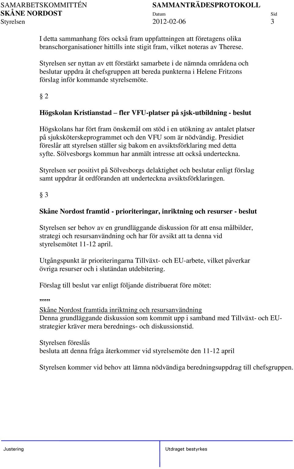2 Högskolan Kristianstad fler VFU-platser på sjsk-utbildning - beslut Högskolans har fört fram önskemål om stöd i en utökning av antalet platser på sjuksköterskeprogrammet och den VFU som är