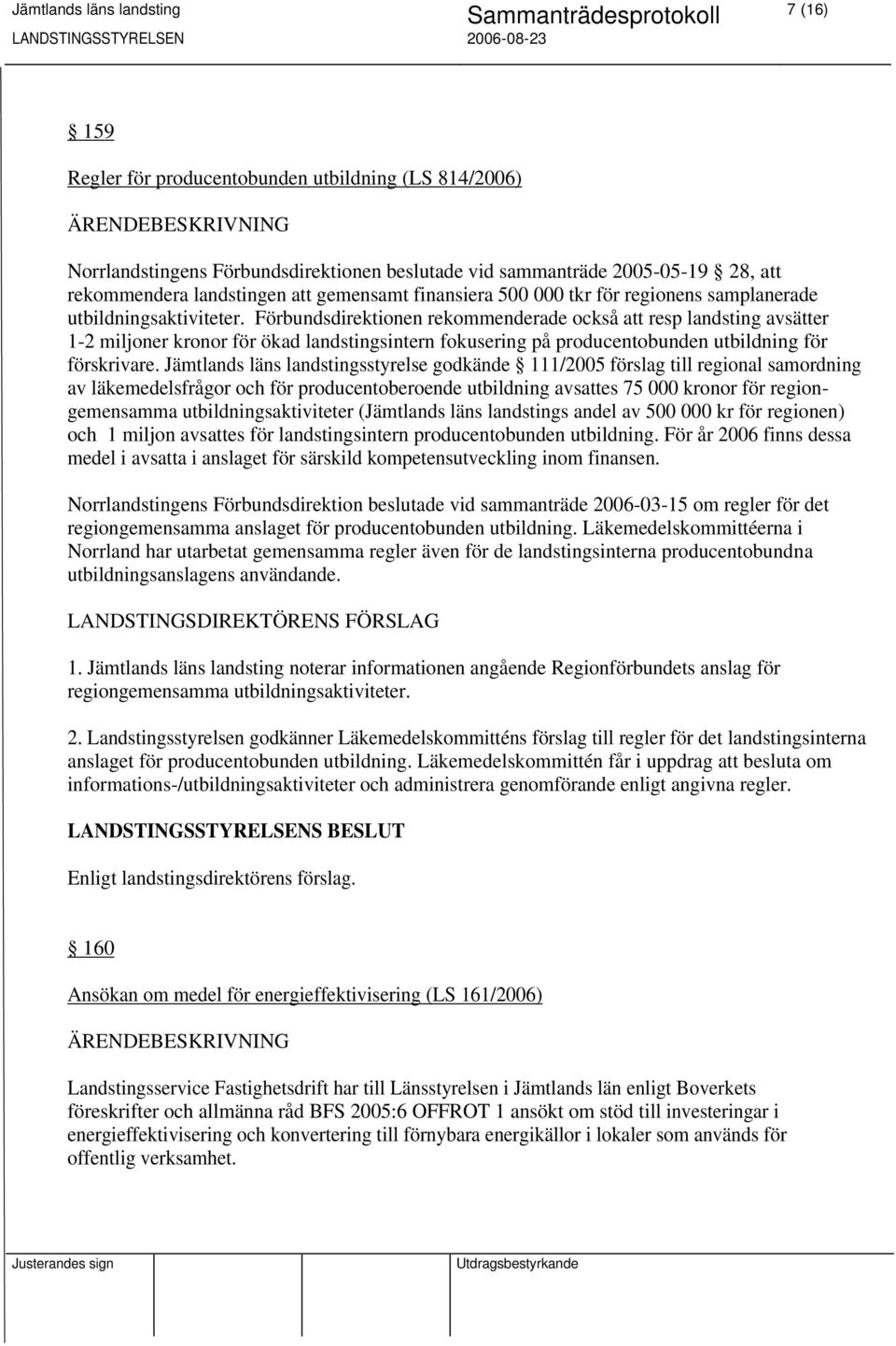 Förbundsdirektionen rekommenderade också att resp landsting avsätter 1-2 miljoner kronor för ökad landstingsintern fokusering på producentobunden utbildning för förskrivare.