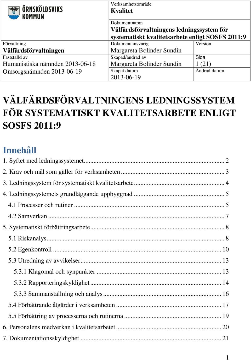 VÄLFÄRDSFÖRVALTNINGENS LEDNINGSSYSTEM FÖR SYSTEMATISKT KVALITETSARBETE ENLIGT SOSFS 2011:9 Innehåll 1. Syftet med ledningssystemet... 2 2. Krav och mål som gäller för verksamheten... 3 3.