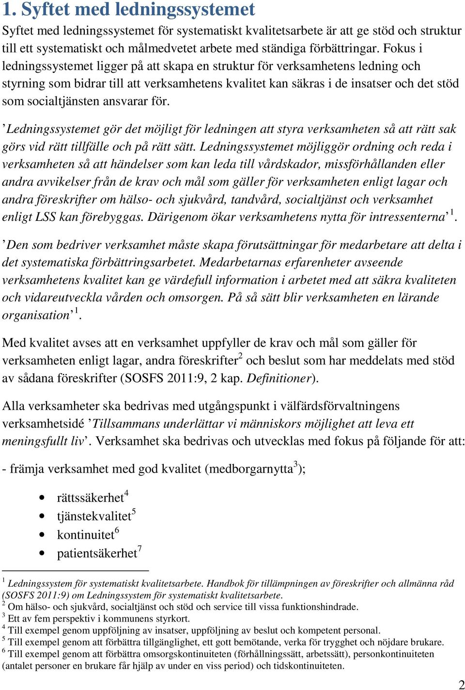 ansvarar för. Ledningssystemet gör det möjligt för ledningen att styra verksamheten så att rätt sak görs vid rätt tillfälle och på rätt sätt.