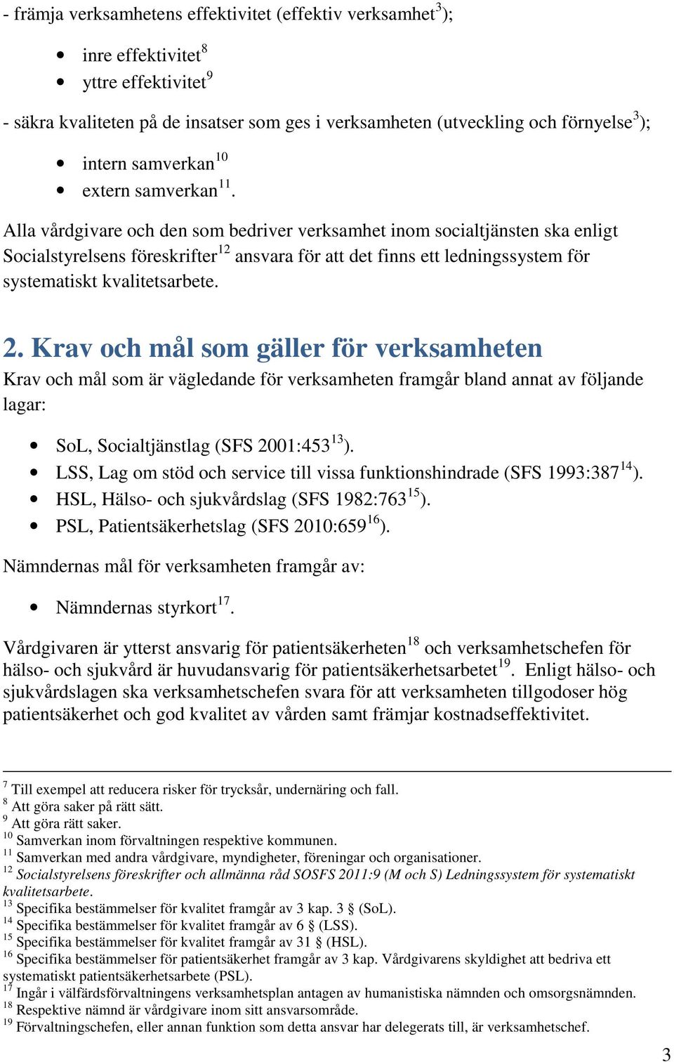 Alla vårdgivare och den som bedriver verksamhet inom socialtjänsten ska enligt Socialstyrelsens föreskrifter 12 ansvara för att det finns ett ledningssystem för systematiskt kvalitetsarbete. 2.