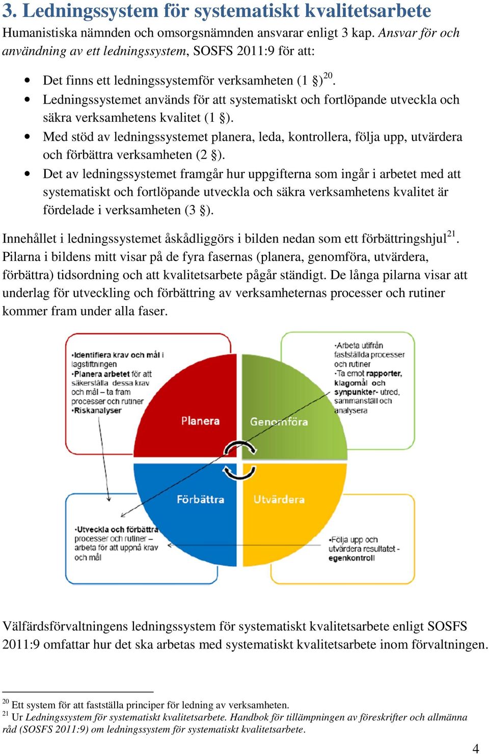 Ledningssystemet används för att systematiskt och fortlöpande utveckla och säkra verksamhetens kvalitet (1 ).