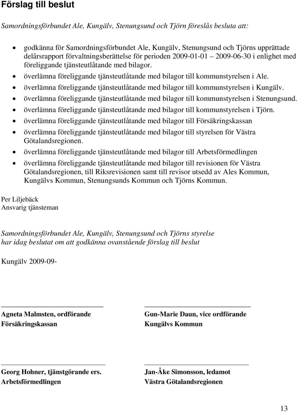 överlämna föreliggande tjänsteutlåtande med bilagor till kommunstyrelsen i Kungälv. överlämna föreliggande tjänsteutlåtande med bilagor till kommunstyrelsen i Stenungsund.